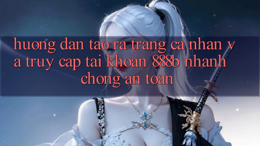 Hướng dẫn tạo ra trang cá nhân và truy cập tài khoản 888b nhanh chóng, an toàn Hướng dẫn tạo ra trang cá nhân và truy cập tài khoản 888b nhanh chóng, an toàn
