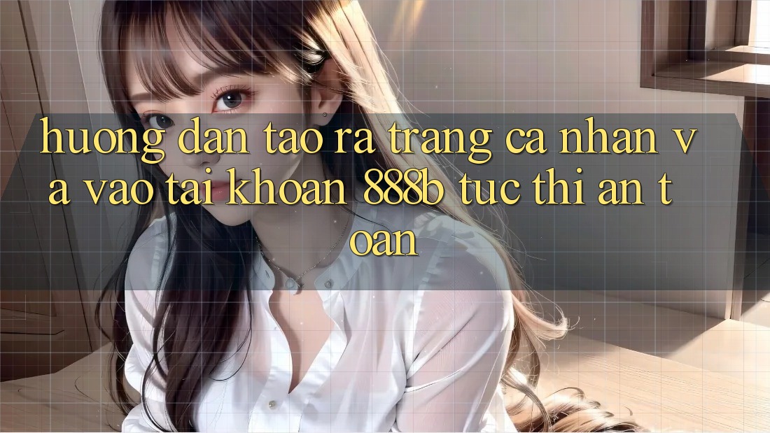 Hướng dẫn tạo ra trang cá nhân và vào tài khoản 888b tức thì, an toàn Hướng dẫn tạo ra trang cá nhân và vào tài khoản 888b tức thì, an toàn