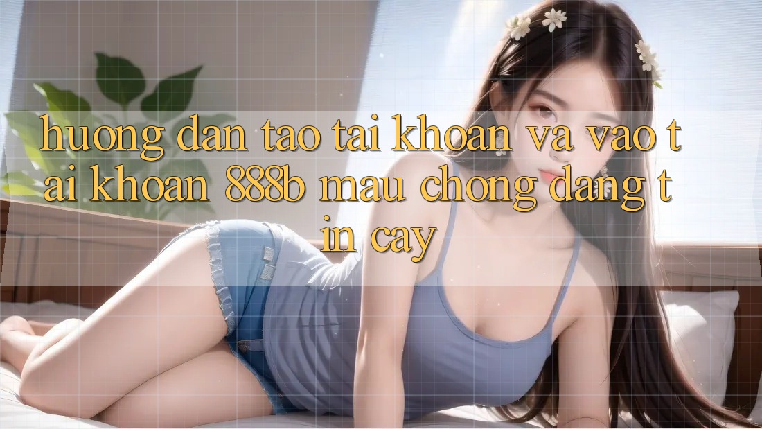 Hướng dẫn tạo tài khoản và vào tài khoản 888b mau chóng, đáng tin cậy Hướng dẫn tạo tài khoản và vào tài khoản 888b mau chóng, đáng tin cậy