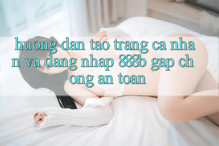 Hướng dẫn tạo trang cá nhân và đăng nhập 888b gấp chóng, an toàn