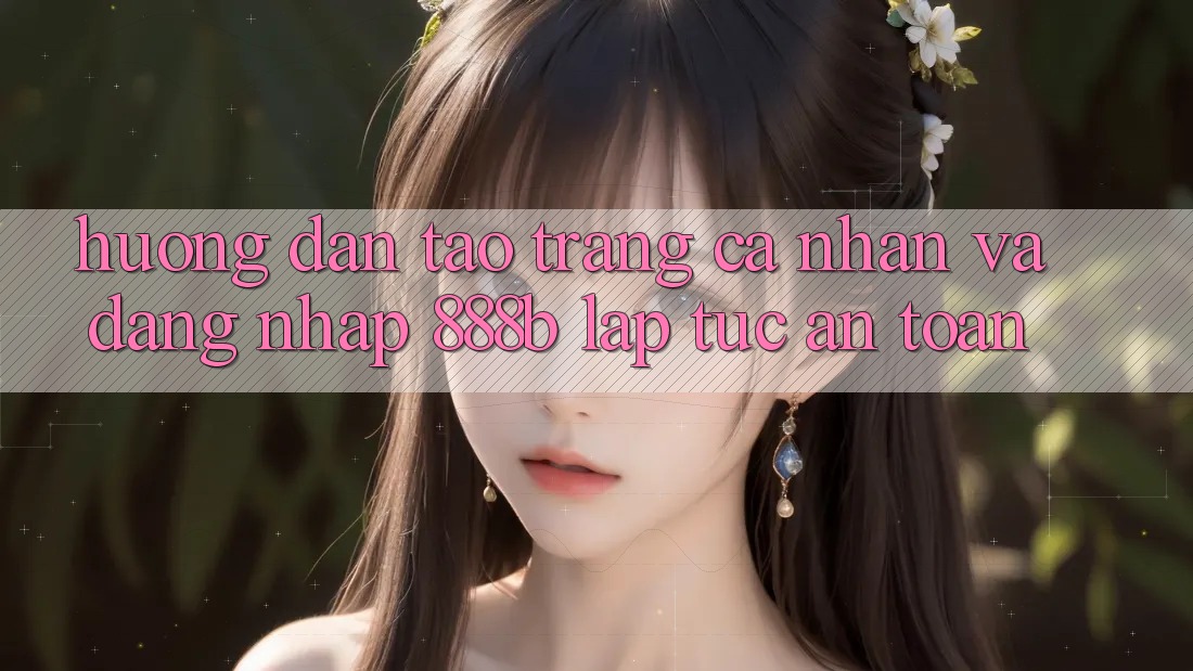 Hướng dẫn tạo trang cá nhân và đăng nhập 888b lập tức, an toàn Hướng dẫn tạo trang cá nhân và đăng nhập 888b lập tức, an toàn