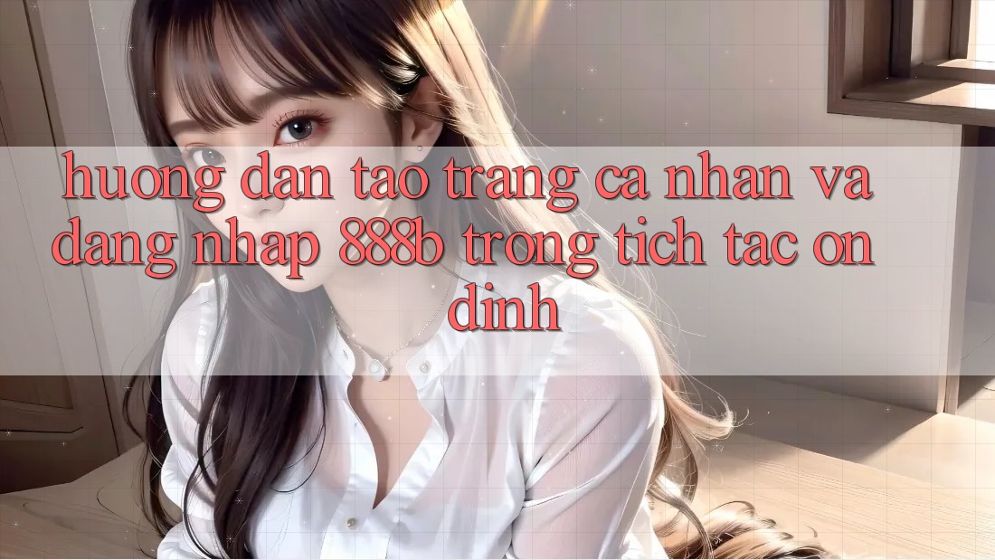 Hướng dẫn tạo trang cá nhân và đăng nhập 888b trong tích tắc, ổn định Hướng dẫn tạo trang cá nhân và đăng nhập 888b trong tích tắc, ổn định