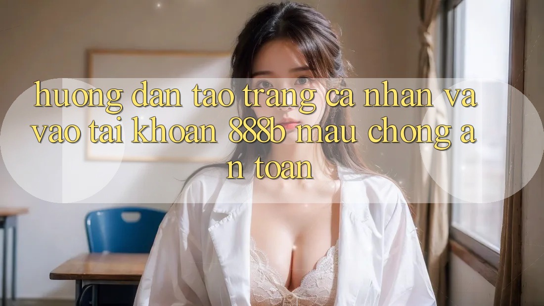 Hướng dẫn tạo trang cá nhân và vào tài khoản 888b mau chóng, an toàn Hướng dẫn tạo trang cá nhân và vào tài khoản 888b mau chóng, an toàn