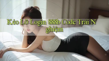 kẻo lỡ login 888b code trải nghiệm