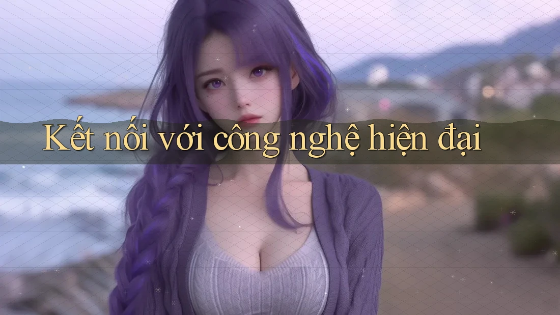 Kết Nối Với Công Nghệ Hiện Đại Kết Nối Với Công Nghệ Hiện Đại
