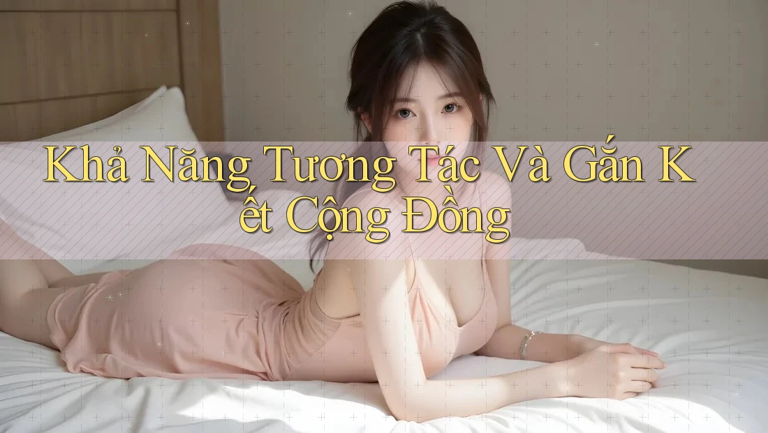 Khả Năng Tương Tác Và Gắn Kết Cộng Đồng Khả Năng Tương Tác Và Gắn Kết Cộng Đồng