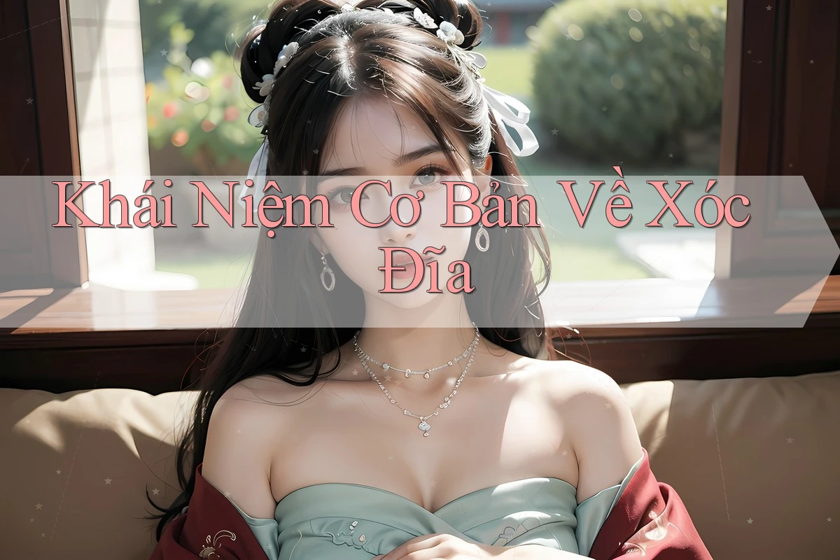 Khái Niệm Cơ Bản Về Xóc Đĩa