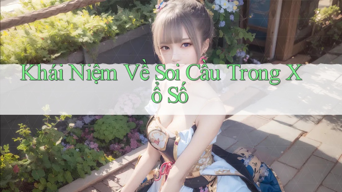 Khái Niệm Về Soi Cầu Trong Xổ Số Khái Niệm Về Soi Cầu Trong Xổ Số