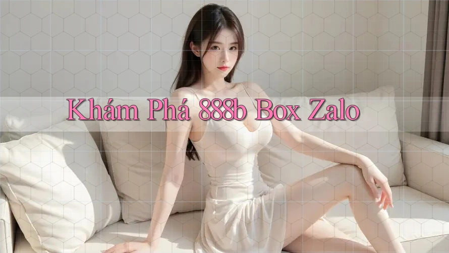 Khám Phá 888b Box Zalo Khám Phá 888b Box Zalo