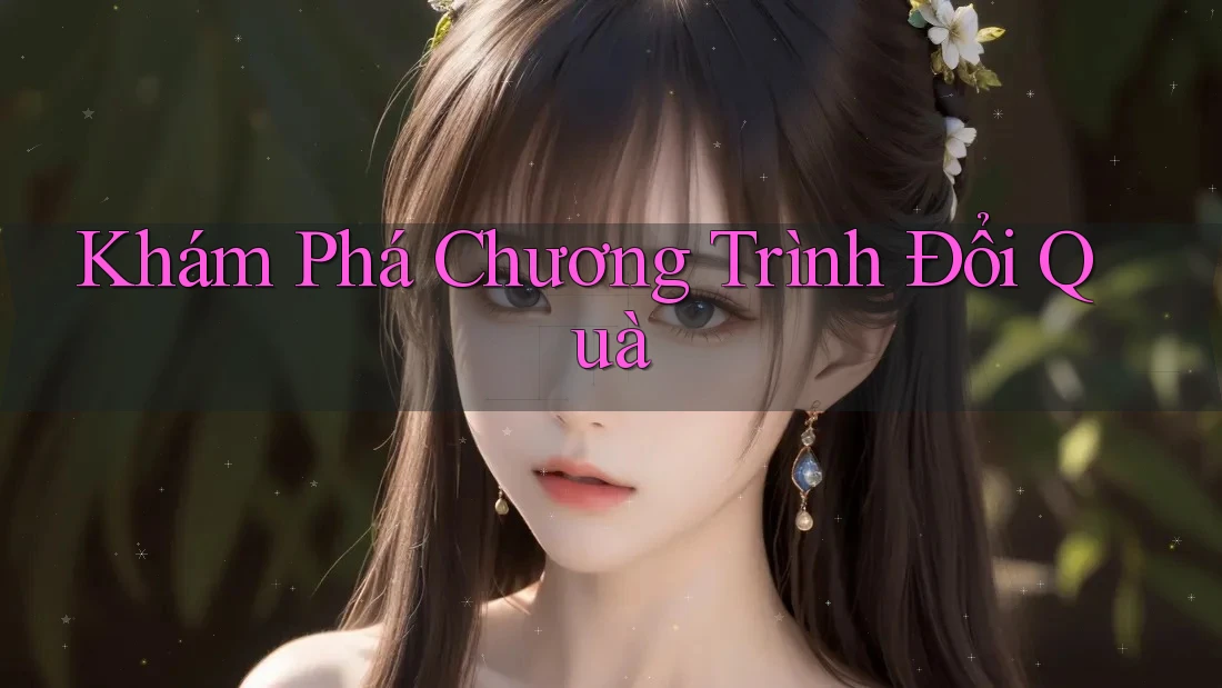 Khám Phá Chương Trình Đổi Quà Khám Phá Chương Trình Đổi Quà