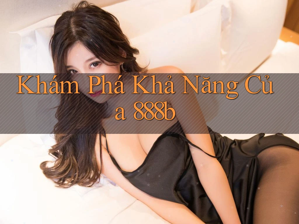 Khám Phá Khả Năng Của 888b Khám Phá Khả Năng Của 888b