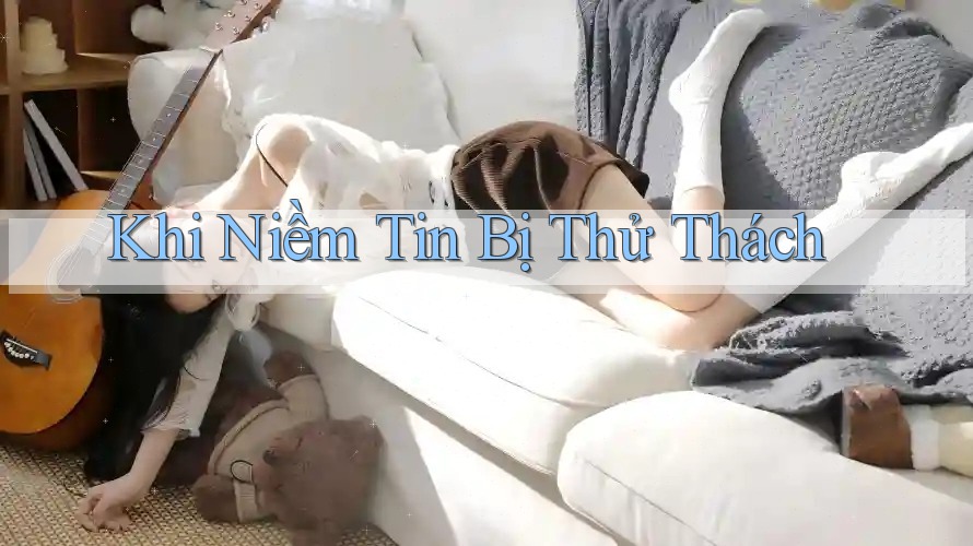 Khi Niềm Tin Bị Thử Thách Khi Niềm Tin Bị Thử Thách