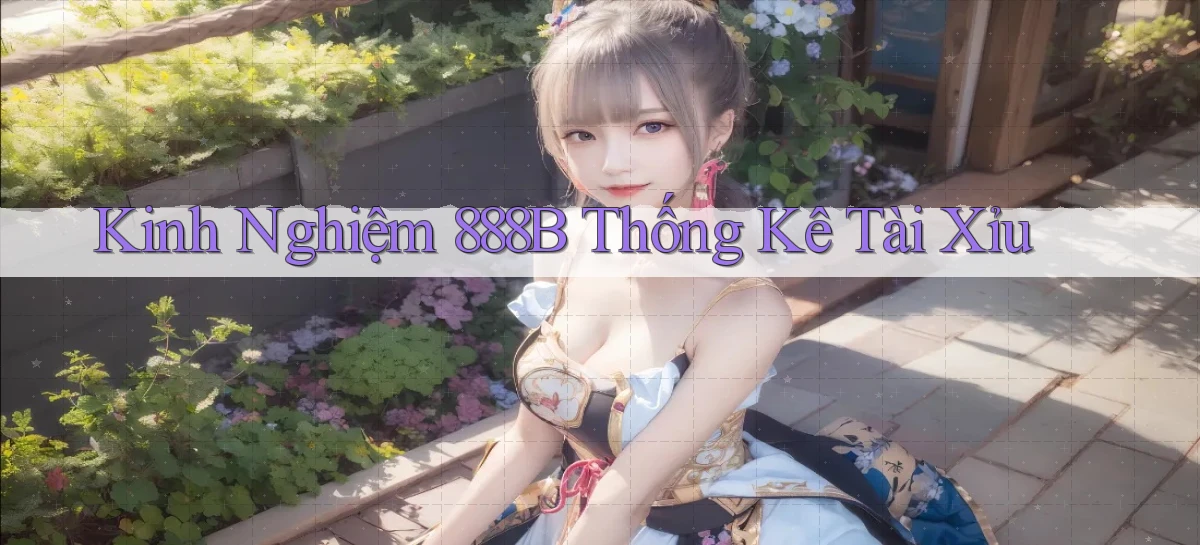 kinh nghiệm 888b thống kê tài xỉu