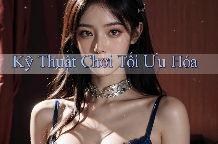 Kỹ Thuật Chơi Tối Ưu Hóa Kỹ Thuật Chơi Tối Ưu Hóa