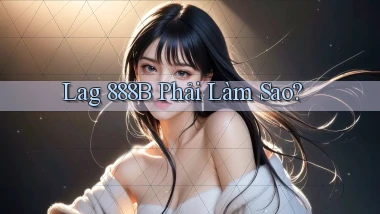lag 888b phải làm sao