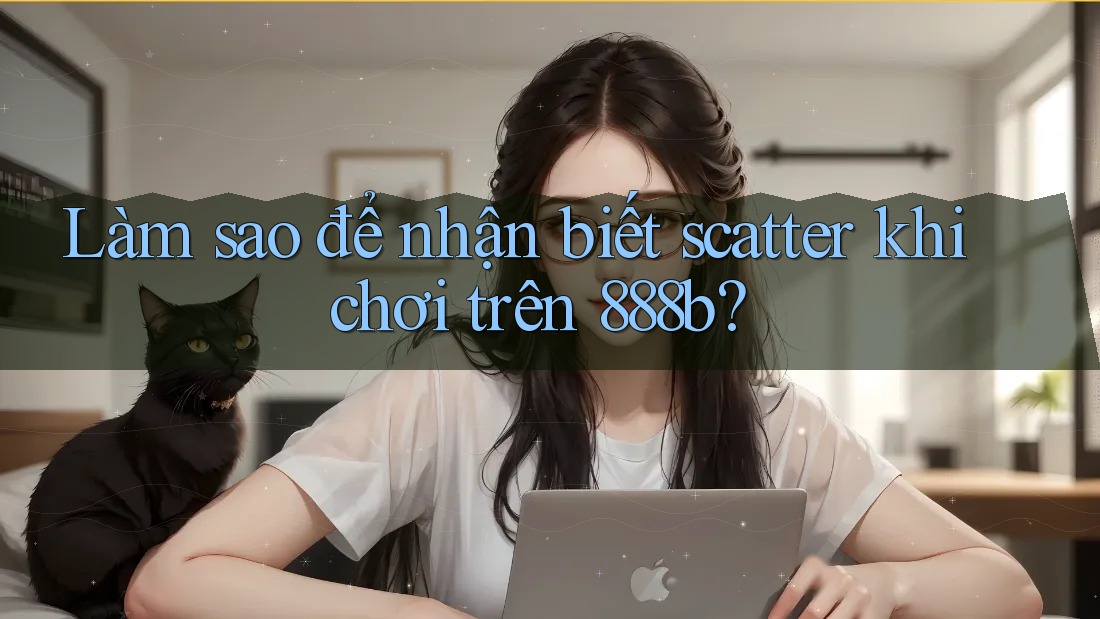 Làm sao để nhận biết scatter khi chơi trên 888b? Làm sao để nhận biết scatter khi chơi trên 888b?