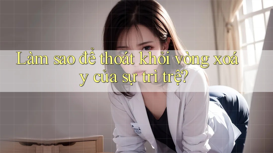 Làm sao để thoát khỏi vòng xoáy của sự trì trệ? Làm sao để thoát khỏi vòng xoáy của sự trì trệ?