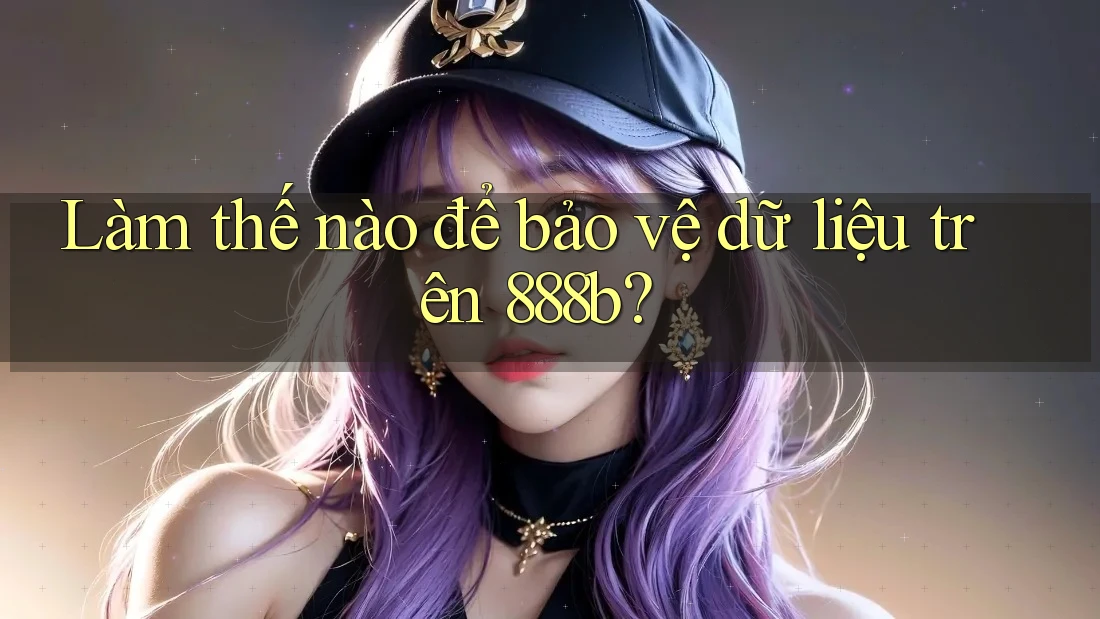 Làm thế nào để bảo vệ dữ liệu trên 888b? Làm thế nào để bảo vệ dữ liệu trên 888b?
