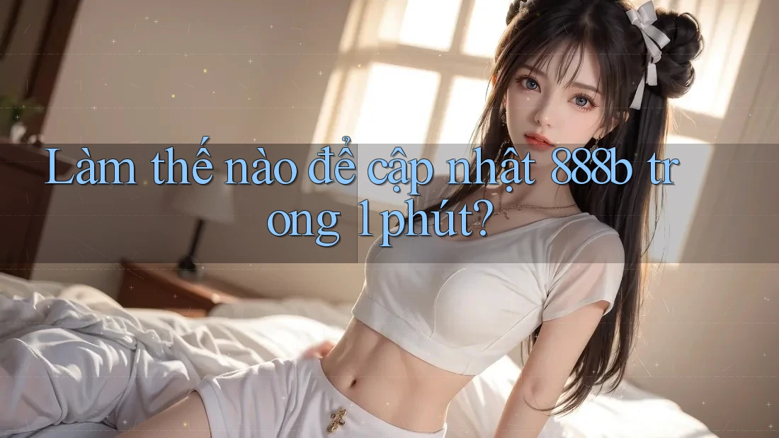 Làm thế nào để cập nhật 888b trong 1 phút? Làm thế nào để cập nhật 888b trong 1 phút?