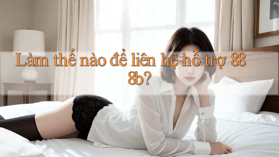 Làm thế nào để liên hệ hỗ trợ 888b? Làm thế nào để liên hệ hỗ trợ 888b?