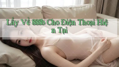 lấy về 888b cho điện thoại hiện tại