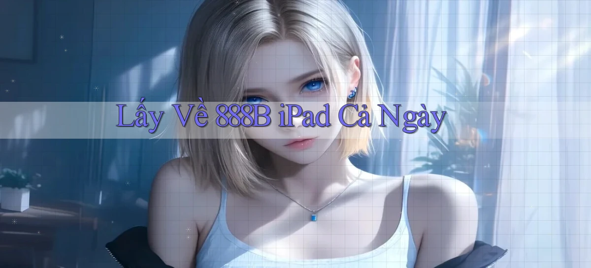 lấy về 888b ipad cả ngày