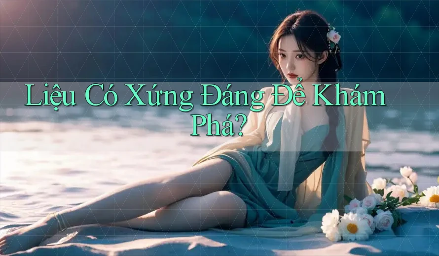 Liệu Có Xứng Đáng Để Khám Phá?