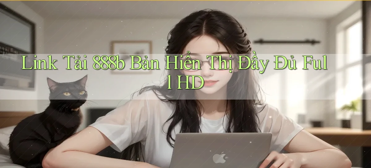 link tải 888b bản hiển thị đầy đủ full hd