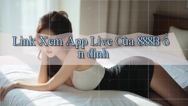 link xem app live của 888b ổn định