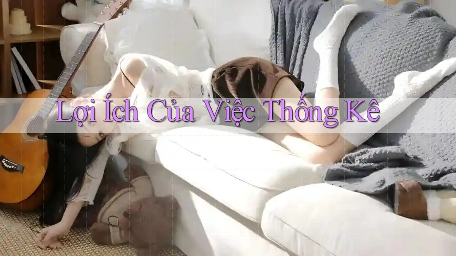 Lợi Ích Của Việc Thống Kê Lợi Ích Của Việc Thống Kê