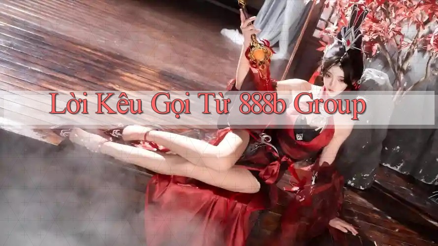 Lời Kêu Gọi Từ 888b Group Lời Kêu Gọi Từ 888b Group