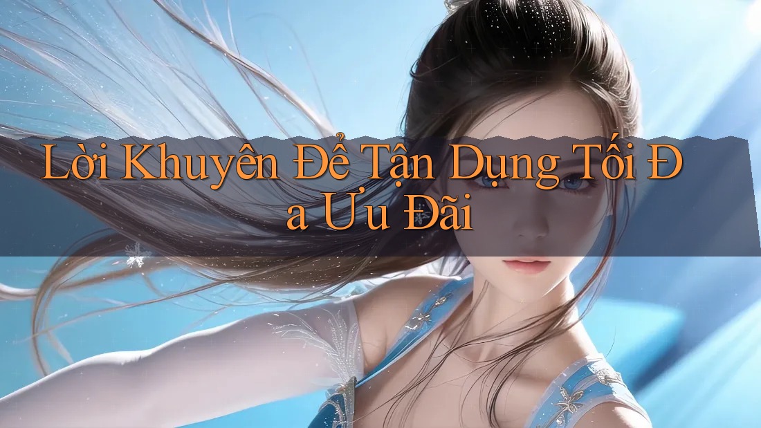Lời Khuyên Để Tận Dụng Tối Đa Ưu Đãi Lời Khuyên Để Tận Dụng Tối Đa Ưu Đãi
