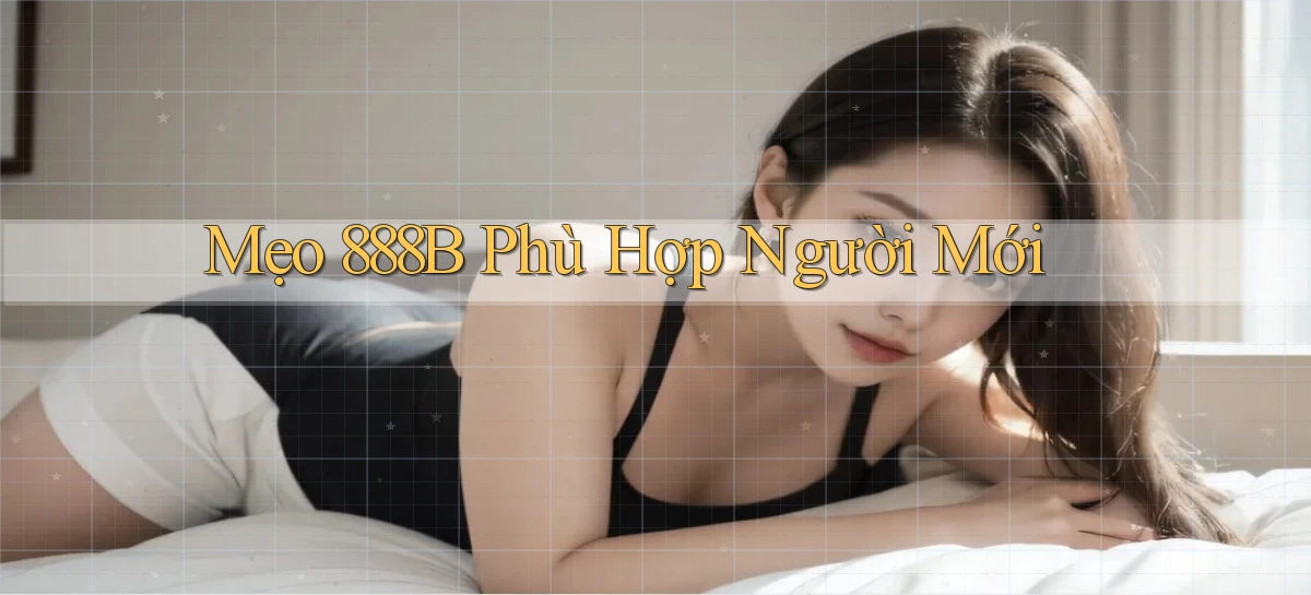 mẹo 888b phù hợp người mới