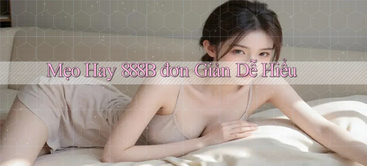 mẹo hay 888b đơn giản dễ hiểu
