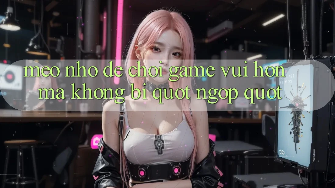 Mẹo nhỏ để chơi game vui hơn mà không bị " ngợp" Mẹo nhỏ để chơi game vui hơn mà không bị " ngợp"