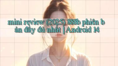 mini review (2025) 888b phiên bản đầy đủ nhất Android 14