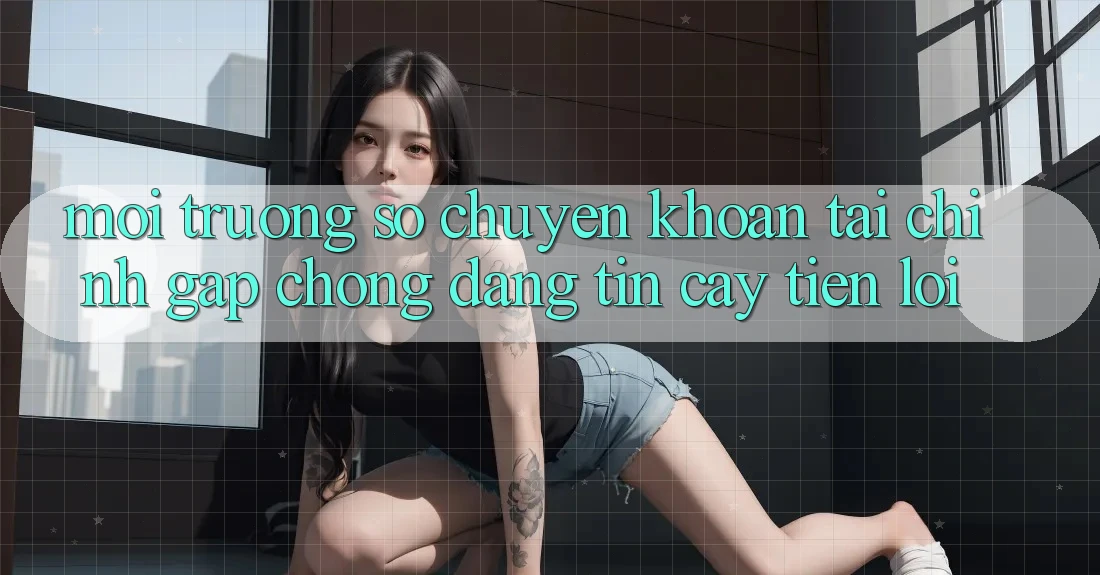 Môi trường số chuyển khoản tài chính: Gấp chóng - Đáng tin cậy - Tiện lợi Môi trường số chuyển khoản tài chính: Gấp chóng - Đáng tin cậy - Tiện lợi