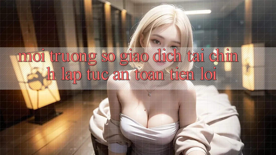 Môi trường số giao dịch tài chính: Lập tức - An toàn - Tiện lợi Môi trường số giao dịch tài chính: Lập tức - An toàn - Tiện lợi