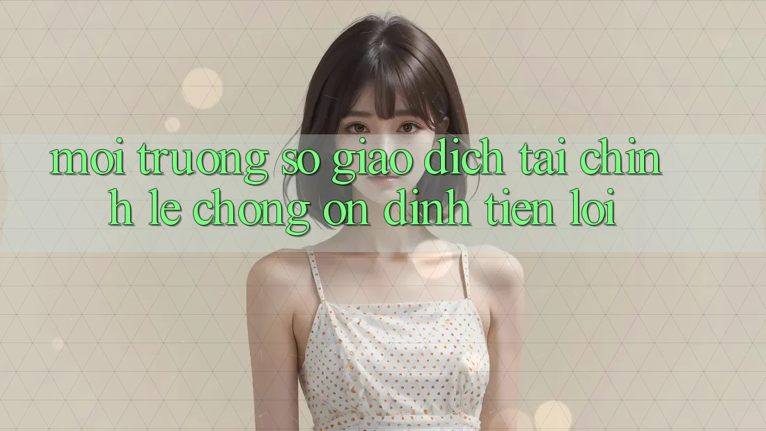 Môi trường số giao dịch tài chính: Lẹ chóng - Ổn định - Tiện lợi Môi trường số giao dịch tài chính: Lẹ chóng - Ổn định - Tiện lợi