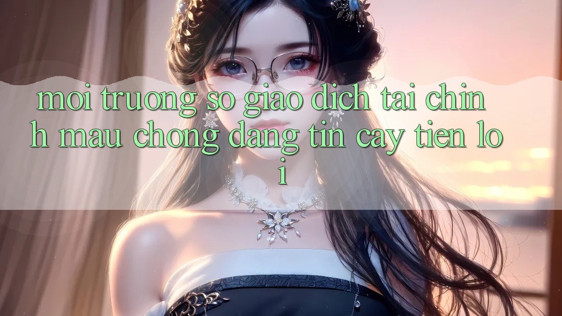 Môi trường số giao dịch tài chính: Mau chóng - Đáng tin cậy - Tiện lợi Môi trường số giao dịch tài chính: Mau chóng - Đáng tin cậy - Tiện lợi