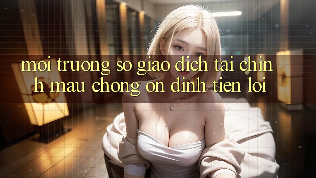 Môi trường số giao dịch tài chính: Mau chóng - Ổn định - Tiện lợi Môi trường số giao dịch tài chính: Mau chóng - Ổn định - Tiện lợi