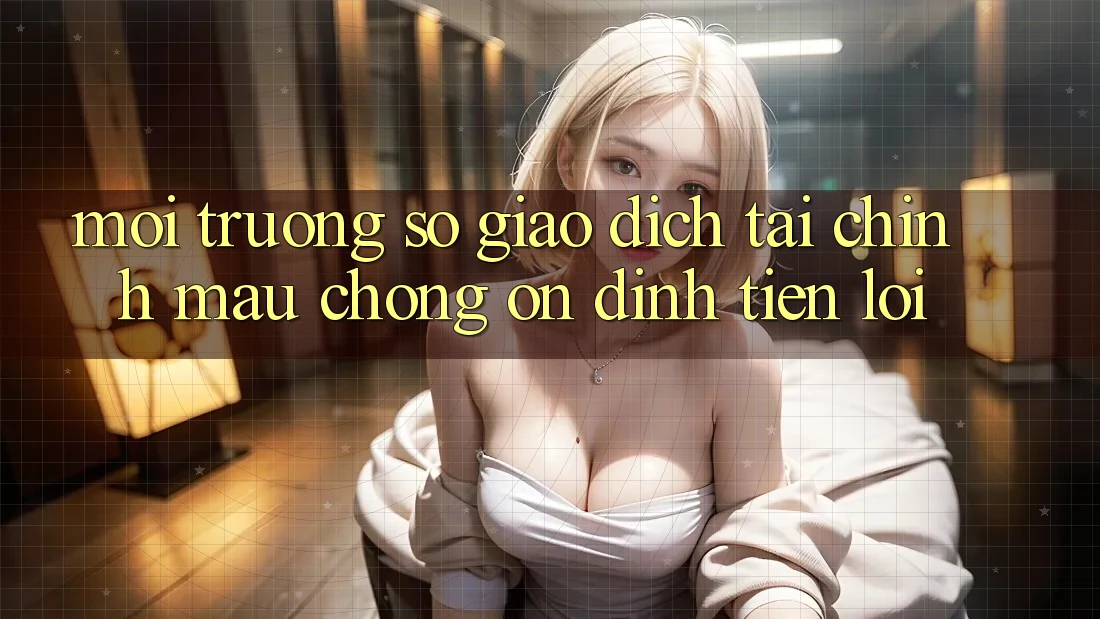 Môi trường số giao dịch tài chính: Mau chóng - Ổn định - Tiện lợi