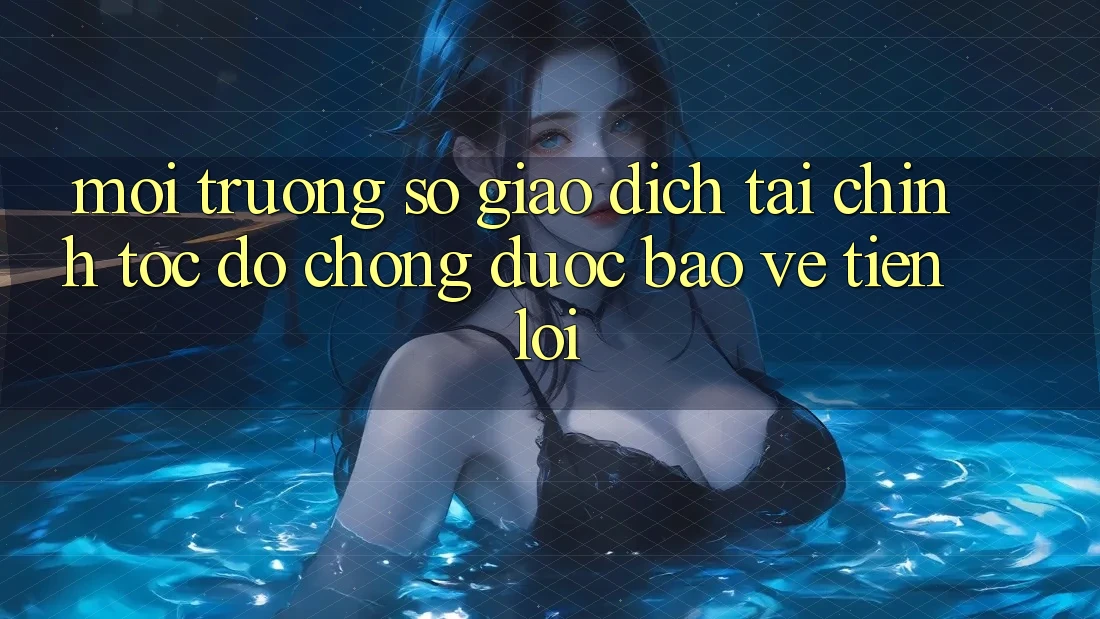 Môi trường số giao dịch tài chính: Tốc độ chóng - Được bảo vệ - Tiện lợi Môi trường số giao dịch tài chính: Tốc độ chóng - Được bảo vệ - Tiện lợi