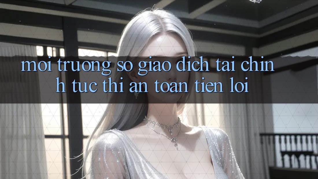 Môi trường số giao dịch tài chính: Tức thì - An toàn - Tiện lợi Môi trường số giao dịch tài chính: Tức thì - An toàn - Tiện lợi