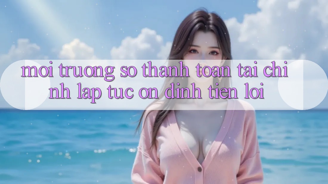 Môi trường số thanh toán tài chính: Lập tức - Ổn định - Tiện lợi Môi trường số thanh toán tài chính: Lập tức - Ổn định - Tiện lợi