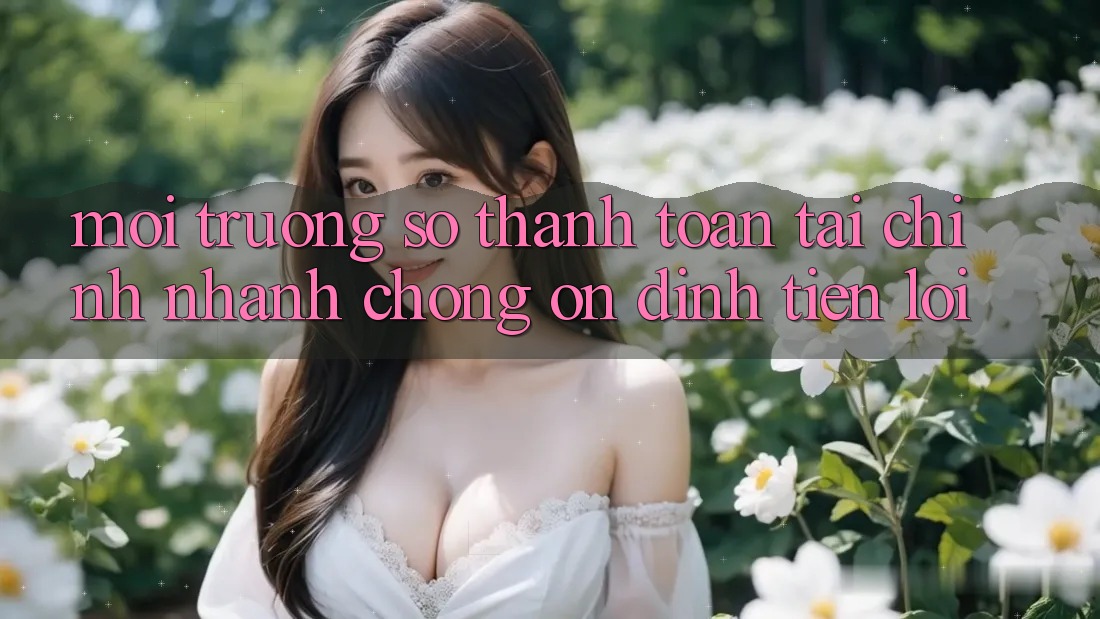 Môi trường số thanh toán tài chính: Nhanh chóng - Ổn định - Tiện lợi Môi trường số thanh toán tài chính: Nhanh chóng - Ổn định - Tiện lợi