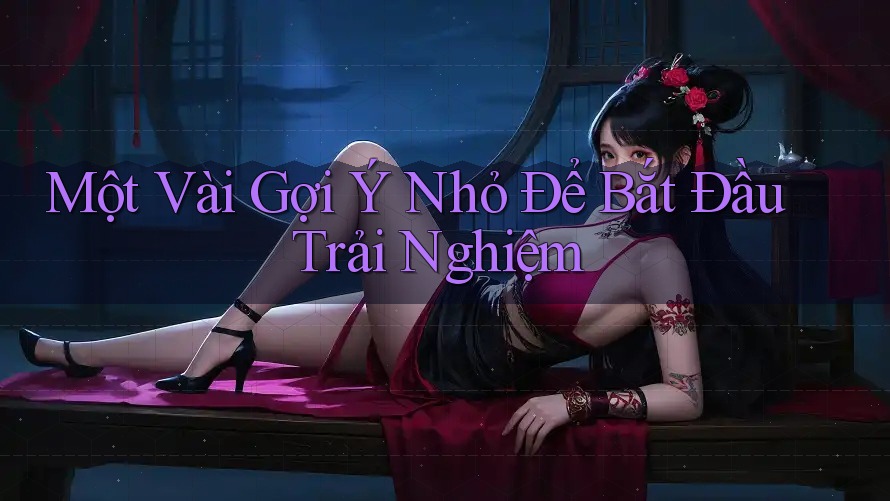 Một Vài Gợi Ý Nhỏ Để Bắt Đầu Trải Nghiệm Một Vài Gợi Ý Nhỏ Để Bắt Đầu Trải Nghiệm