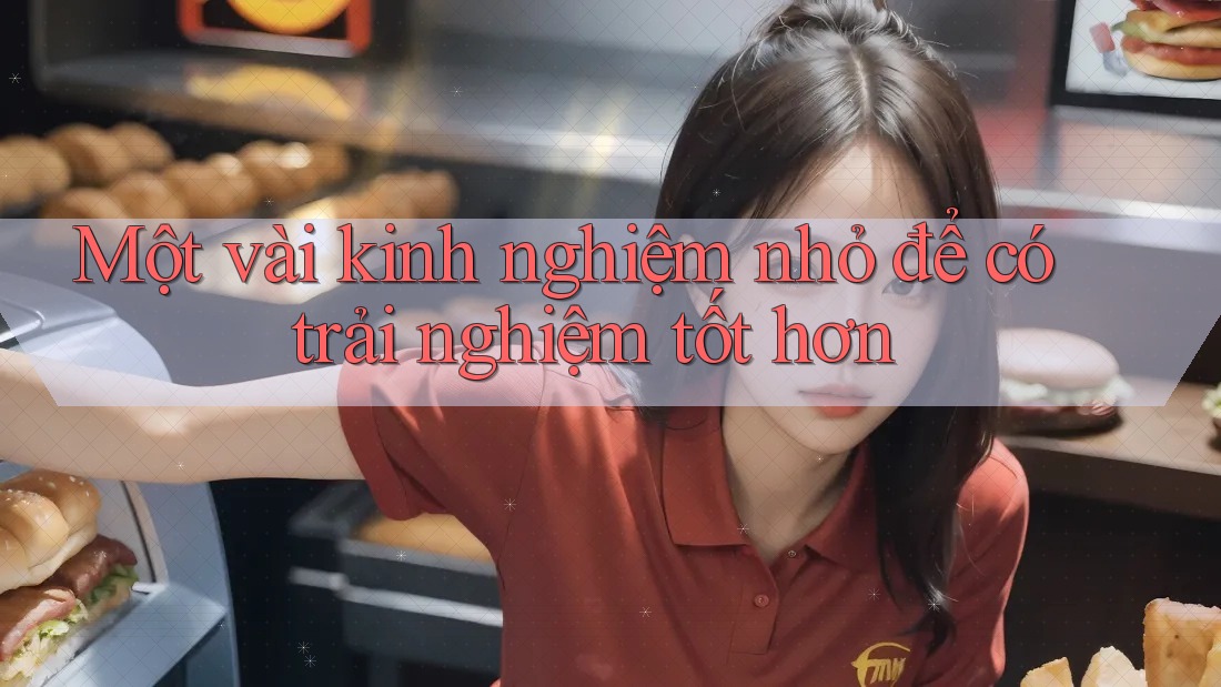 Một vài kinh nghiệm nhỏ để có trải nghiệm tốt hơn Một vài kinh nghiệm nhỏ để có trải nghiệm tốt hơn