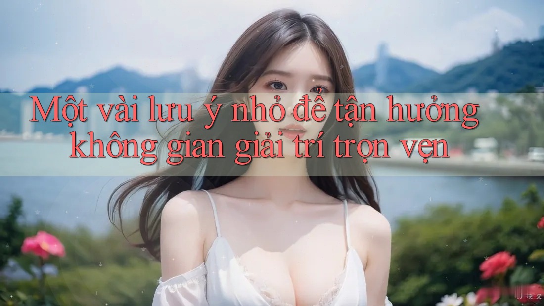 Một vài lưu ý nhỏ để tận hưởng không gian giải trí trọn vẹn Một vài lưu ý nhỏ để tận hưởng không gian giải trí trọn vẹn