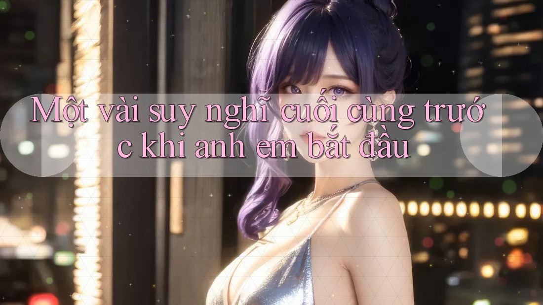 Một vài suy nghĩ cuối cùng trước khi anh em bắt đầu Một vài suy nghĩ cuối cùng trước khi anh em bắt đầu